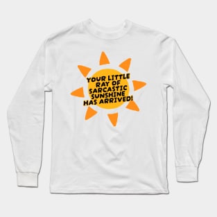 Your Little Ray of Sarcastic Sunshine Has Arrived Long Sleeve T-Shirt